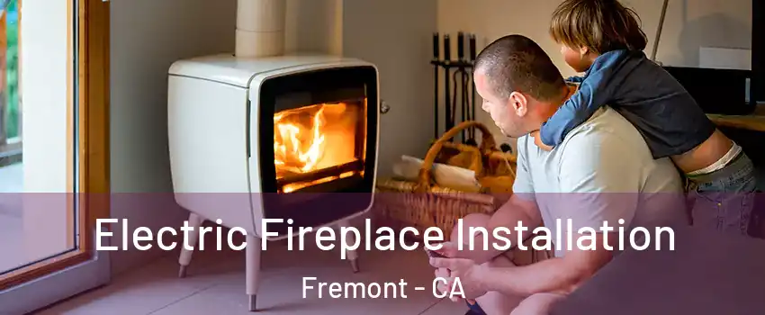 Electric Fireplace Installation Fremont - CA