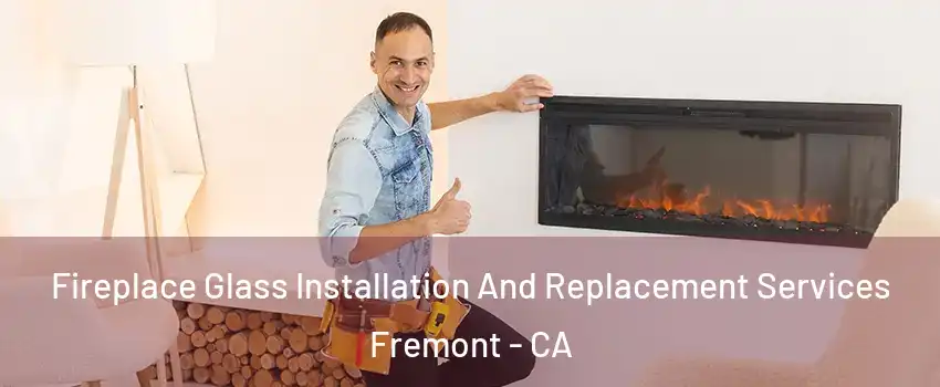  Fireplace Glass Installation And Replacement Services Fremont - CA