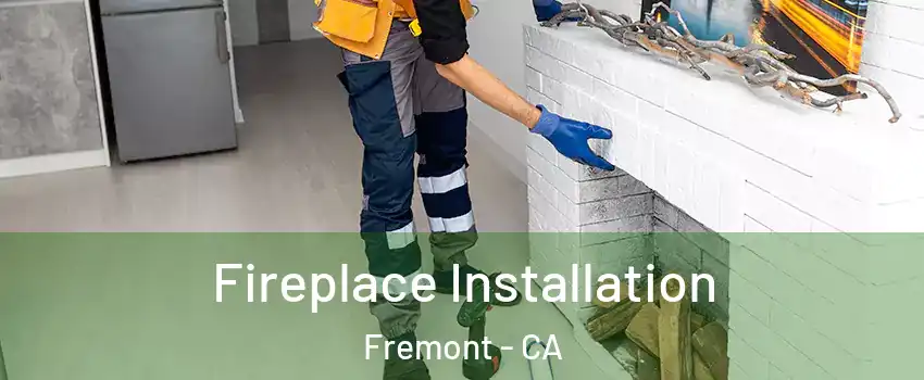  Fireplace Installation Fremont - CA