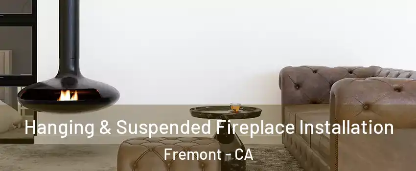  Hanging & Suspended Fireplace Installation Fremont - CA