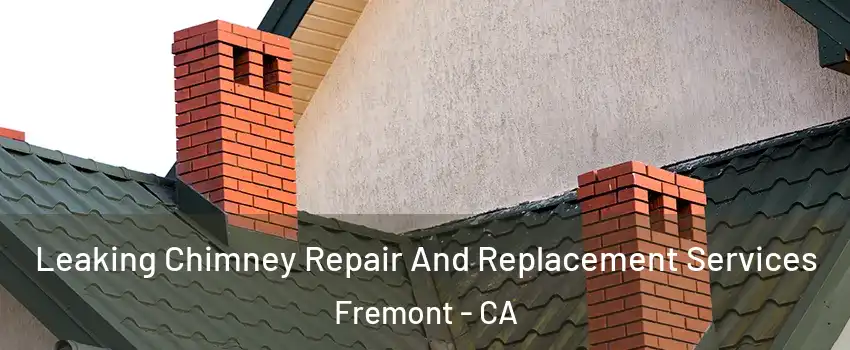  Leaking Chimney Repair And Replacement Services Fremont - CA