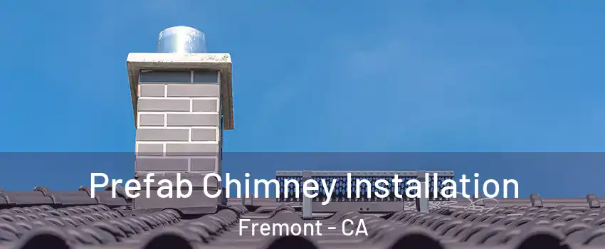  Prefab Chimney Installation Fremont - CA