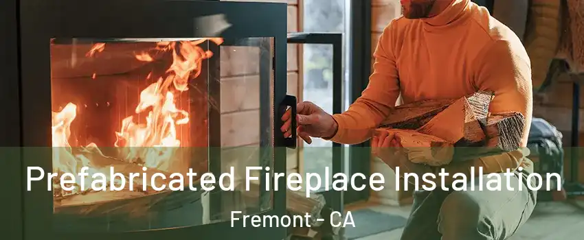  Prefabricated Fireplace Installation Fremont - CA