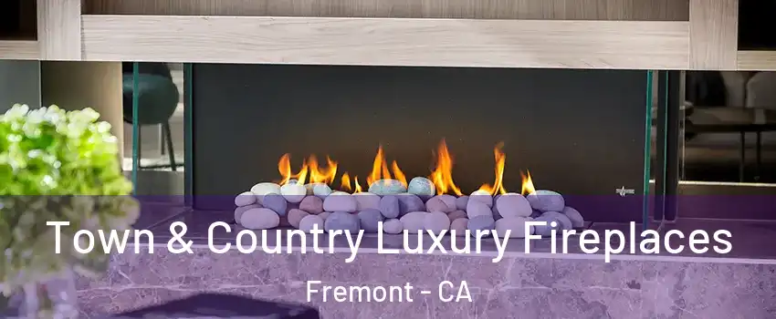  Town & Country Luxury Fireplaces Fremont - CA
